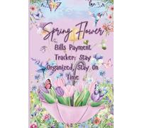 Spring Flower Bills Payment Tracker: Stay Organized, Stay On Time: Let Your Finances Blossom - One Paid Bill at a Time 6X9 inch