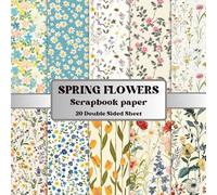 Spring Flowers Scrapbook Paper Book: 20 Double-Sided Spring Flower Scrapbooking Papers for Junk Journals, Collage, Card Making and Craft Projects (8.5 x 8.5 Inch)