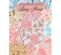 Spring Flowers Scrapbook Paper: High Quality Illustrations Of Flower, For Ephemera, Mixed Media, and More.