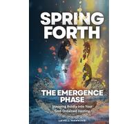 Spring Forth: The Emergence Phase: Stepping Boldly Into Your God-Ordained Destiny (The Destiny Formation Journey)