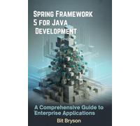 Spring Framework 5 for Java Development: A Comprehensive Guide to Enterprise Applications