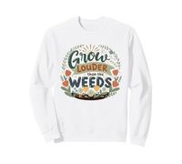 Spring Grow Louder Than The Weeds Motivational Inspirational Sweatshirt