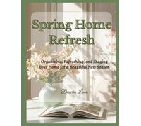 Spring Home Refresh: Organizing, Refreshing, and Staging Your Home for a Beautiful New Season