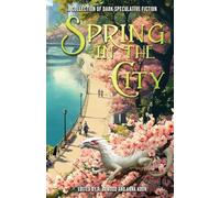 Spring in the City: A Collection of Dark Speculative Fiction