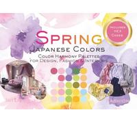 Spring Japanese Colors: Color Harmony Palettes for Design, Fashion & Interiors (The Japanese Colors Series)