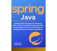 Spring Java: Advanced Web Development with Spring MVC - Elevate Your Web Development Skills by Harnessing the Power of Spring MVC for Building Robust and Scalable Applications