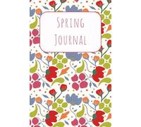 Spring Journal: Blank Notebook for New Season Notes, Poems, Reflections & Mindful Writing | Spring Themed Notebook for Writing, Sketching & Capturing Seasonal Memories