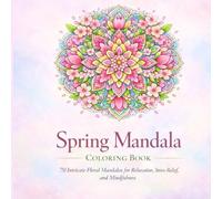 Spring Mandala Coloring Book: 70 Intricate Floral Mandalas for Relaxation, Stress Relief, and Mindfulness