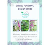 Spring Planting Design Guide: A Beginner's Spring Planting Journey to create a Cottage style, Mediterranean or Wildflower garden