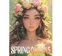 Spring Queens Coloring Book: Majestic Blooms Coloring Pages Featuring Queen and Spring Scene Illustrations for Adults and Teens Seeking Stress Relief and Relaxation