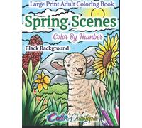 Spring Scenes Color By Number Large Print Adult Coloring Book - BLACK BACKGROUND: 35 Designs Including Blooming Flowers, Picnics, Cute Animals, ... and More! (Large Print Color By Numbers)