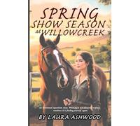 Spring Show Season at Willowcreek: An Equestrian Women’s Fiction Novel of Healing, Rivalry, and Life at a Rural Stable: 2 (The Willow Creek Seasons)