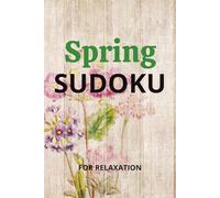 Spring Sudoku: Springtime Sudoku Puzzles I Spring themed I Helps to Calm, Relax and Focus the Mind I 6x9 inches I 110 pages I 50+ puzzles I Solutions included