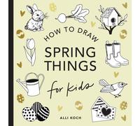 Spring Things: How to Draw Books for Kids with Easter Eggs, Bunnies, Flowers, and More