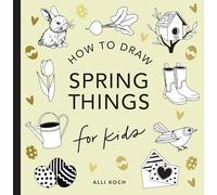 Spring Things: How to Draw Books for Kids with Easter Eggs, Bunnies, Flowers, and More (How to Draw for Kids Series)