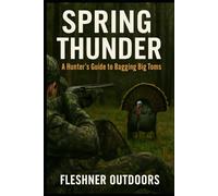 Spring Thunder: A Hunter’s Guide to Bagging Big Toms (Fleshner Outdoors)