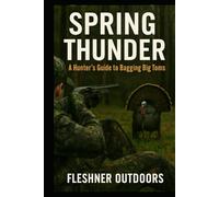 Spring Thunder: A Hunter’s Guide to Bagging Big Toms (Fleshner Outdoors)