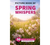 Spring Whispers: 50 Beautiful Nature Scenes:: A Full-Color Picture Book for Seniors and Patients with Alzheimer’s or Dementia: Interactive Discussion ... (Picture Books for Seniors and Dementia Care)