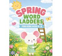 Spring Word Ladders for Kids Ages 6-9: Fun 3-5 Letter Word Puzzles That Grow Vocabulary, Spelling Skills, and Logical Thinking - One Step at a Time ... Word Games & Educational Activity Workbook)