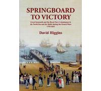 Springboard to Victory: Great Yarmouth and the Royal Navy's dominance in the North Sea and the Baltic during the French Wars 1793-1815.