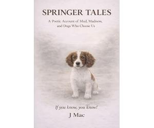 Springer Tales: A Poetic Account of Mud, Madness, and Dogs Who Choose Us