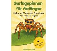 Springspinnen für Anfänger - Haltung, Pflege und Freude an den kleinen Jägern: Der perfekte Ratgeber für die Spinnenhaltung / mit Beobachtungstagebuch