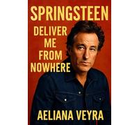 SPRINGSTEEN: DELIVER ME FROM NOWHERE: Bruce Springsteen’s Nebraska: The Story of Artistic Change, Struggle, and Legacy