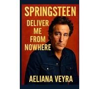 SPRINGSTEEN: DELIVER ME FROM NOWHERE: Bruce Springsteen’s Nebraska: The Story of Artistic Change, Struggle, and Legacy