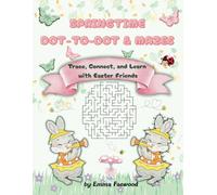 Springtime Dot-to-Dot & Mazes: Trace, Connect and Learn with Easter Friends