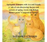 Springtime Whispers with Ava and Friends A tale of cats discovering the joys and sorrows of spring, woven with Robert Burns’s poem” Composed in Spring” (Robert Burns for children)