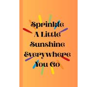 Sprinkle a Little Sunshine Everywhere You Go: Journal Diary Planner For Them For Her For Him