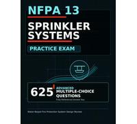 Sprinkler Systems Practice Exam: 625 Multiple-Choice Questions Based on NFPA 13 (Fire Protection Exam Prep Series)