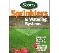 Sprinklers and Watering Systems: Complete Guide to Planning and Installing Landscape Irrigation