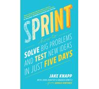 Sprint : How to Solve Big Problems and Test New Ideas in Just Five Days