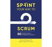 Sprint Your Way to Scrum: 50 Practical Tips to Accelerate Your Scrum
