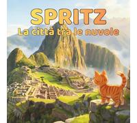 Spritz e la città tra le nuvole: Un segreto custodito tra le pietre di Machu Picchu (Spritz e le meraviglie del mondo)