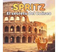 Spritz y el secreto del Coliseo: Un gato curioso entre arcos gigantes y pasajes escondidos (Spritz y las Maravillas del Mundo)