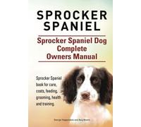 Sprocker Spaniel. Sprocker Spaniel Dog Complete Owners Manual. Sprocker Spaniel book for care, costs, feeding, grooming, health and training.