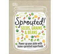 Sprouted!: Power up your plate with home-sprouted superfoods