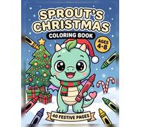 Sprout's Christmas Coloring Book: 40 Festive Coloring Pages for Kids Ages 4-8 with Santa, Reindeer, Snowmen, Gingerbread & Presents | A Cute Stocking Stuffer Gift (Sprout the Baby Dragon)