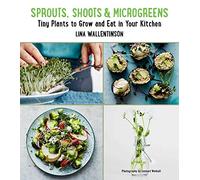 Sprouts, Shoots, and Microgreens: Tiny Plants to Grow and Eat in Your Kitchen