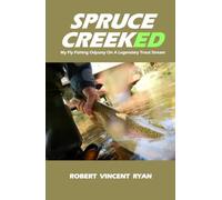 SPRUCE CREEKed: My Fly Fishing Odyssey On A Legendary Trout Stream