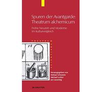 Spuren Der Avantgarde: Theatrum Alchemicum; Fruhe Neuzeit Und Moderne Im Kulturvergleich