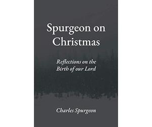 Spurgeon on Christmas: Reflections on the Birth of our Lord