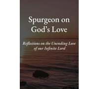 Spurgeon on God's Love: Reflections on the Unending Love of our Infinite Lord