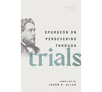 Spurgeon on Persevering Through Trials (Spurgeon Speaks)