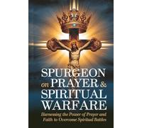 Spurgeon on Prayer & Spiritual Warfare: Harnessing the Power of Prayer and Faith to Overcome Spiritual Battles (Grapevine Classic Books) (The Best of ... and Spiritual Insights for Any Christian)
