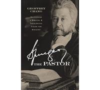 Spurgeon the Pastor: Recovering a Biblical and Theological Vision for Ministry