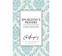 Spurgeon's Prayers: Including Advice on How to Improve Prayer Meetings (C. H. Spurgeon Classics)