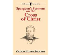 Spurgeon's Sermons on the Cross of Christ (C.H. Spurgeon Sermon)